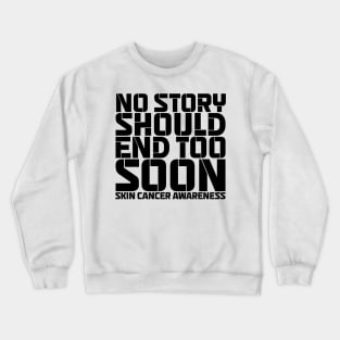 No Story Should End Too Soon Skin Cancer Awareness Crewneck Sweatshirt